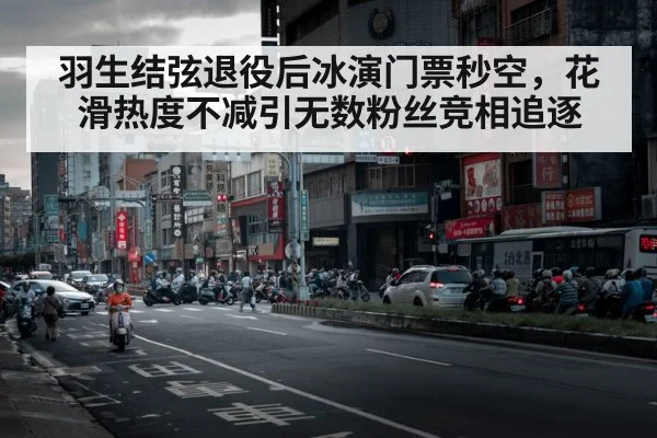 羽生结弦退役后冰演门票秒空,花滑热度不减引无数粉丝竞相追逐